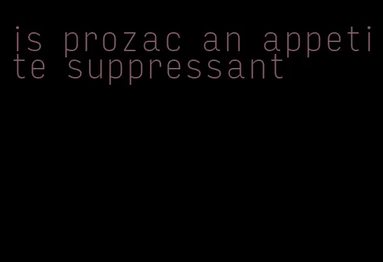 is prozac an appetite suppressant