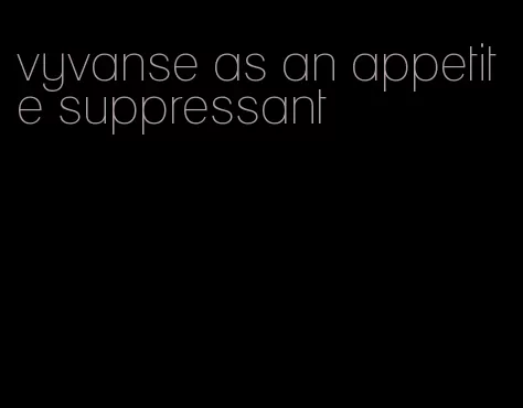 vyvanse as an appetite suppressant