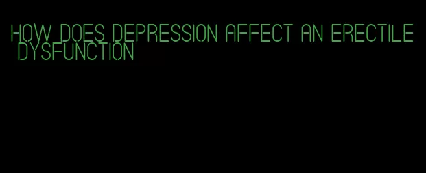 how does depression affect an erectile dysfunction