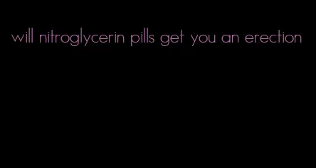 will nitroglycerin pills get you an erection