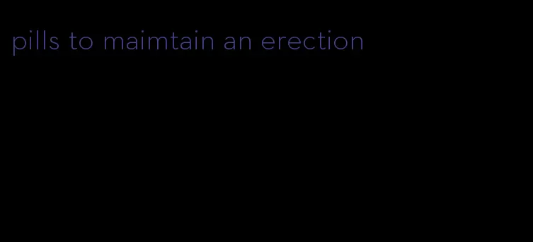 pills to maimtain an erection