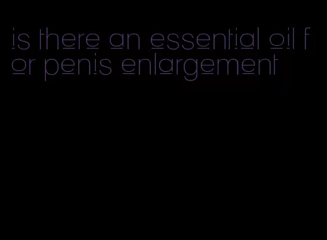 is there an essential oil for penis enlargement