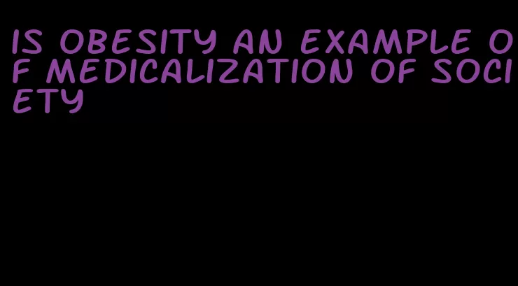 is obesity an example of medicalization of society