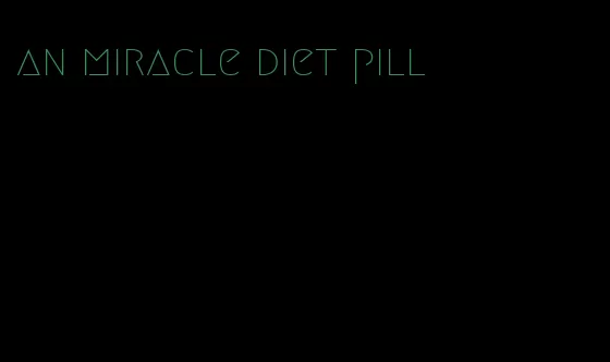 an miracle diet pill