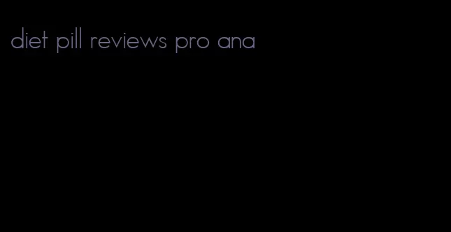 diet pill reviews pro ana