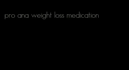 pro ana weight loss medication