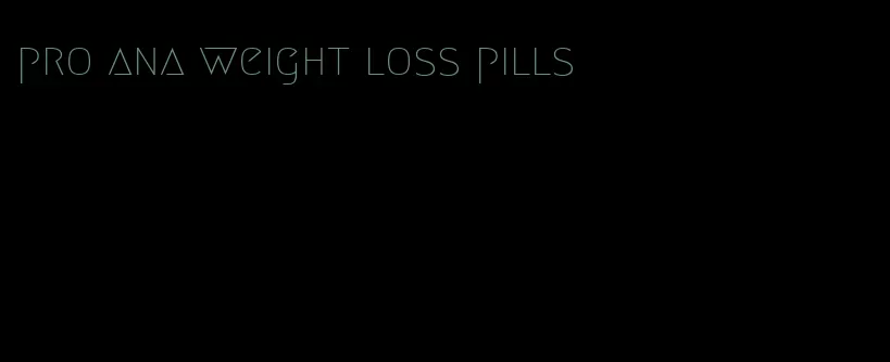 pro ana weight loss pills