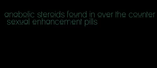 anabolic steroids found in over the counter sexual enhancement pills