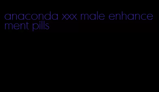 anaconda xxx male enhancement pills