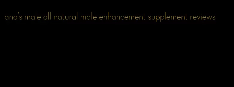 ana's male all natural male enhancement supplement reviews