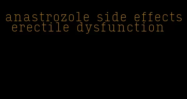 anastrozole side effects erectile dysfunction