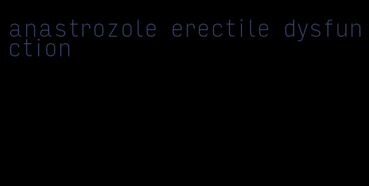 anastrozole erectile dysfunction