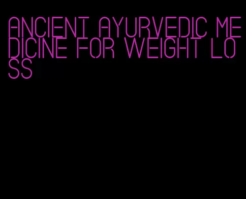 ancient ayurvedic medicine for weight loss