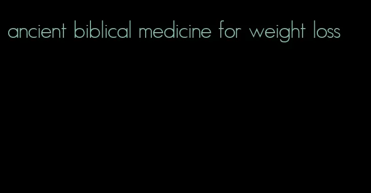 ancient biblical medicine for weight loss