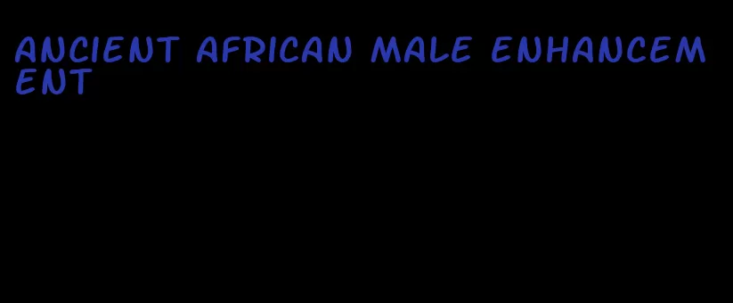 ancient african male enhancement