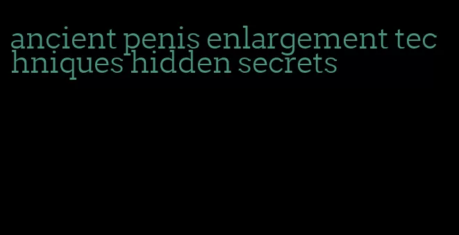 ancient penis enlargement techniques hidden secrets