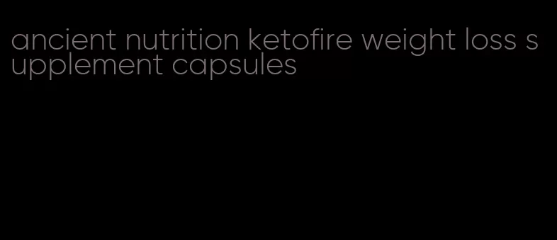 ancient nutrition ketofire weight loss supplement capsules