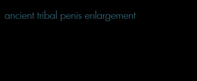 ancient tribal penis enlargement