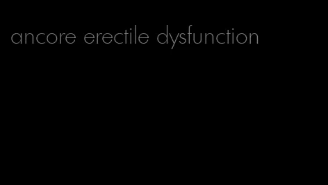 ancore erectile dysfunction