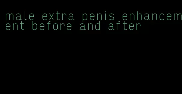 male extra penis enhancement before and after