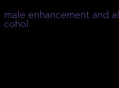 male enhancement and alcohol