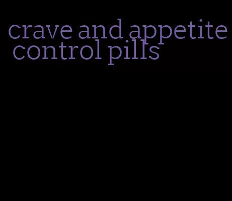 crave and appetite control pills