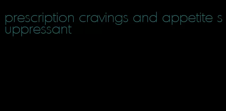 prescription cravings and appetite suppressant