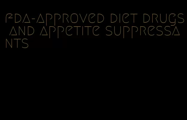 fda-approved diet drugs and appetite suppressants