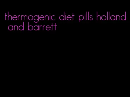 thermogenic diet pills holland and barrett