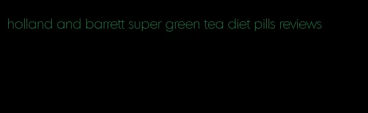 holland and barrett super green tea diet pills reviews