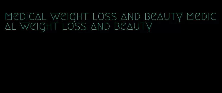 medical weight loss and beauty medical weight loss and beauty