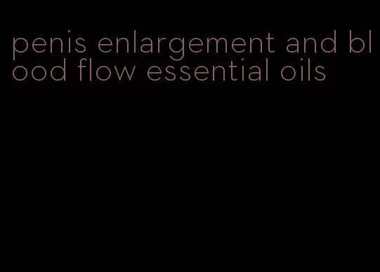 penis enlargement and blood flow essential oils