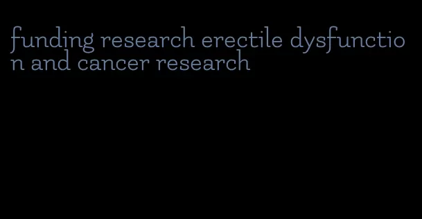 funding research erectile dysfunction and cancer research