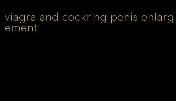 viagra and cockring penis enlargement