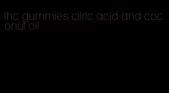 thc gummies citric acid and coconut oil