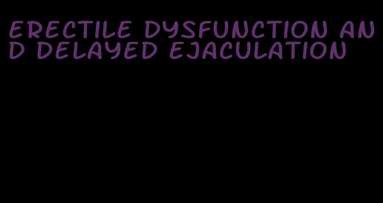 erectile dysfunction and delayed ejaculation