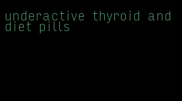 underactive thyroid and diet pills