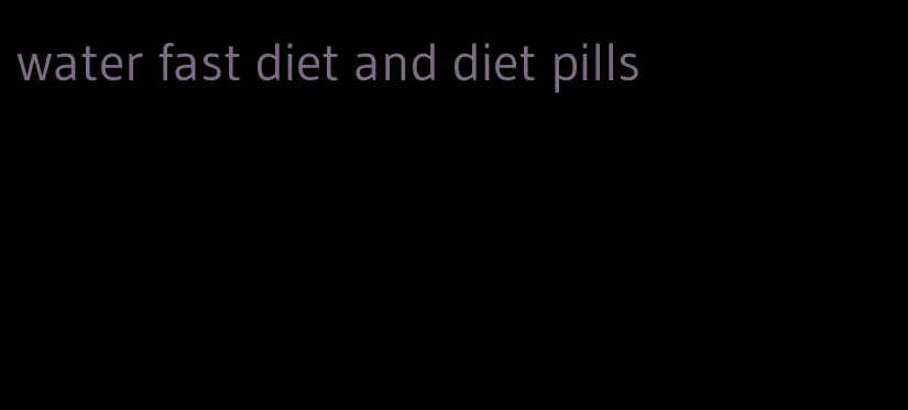 water fast diet and diet pills