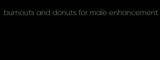 burnouts and donuts for male enhancement