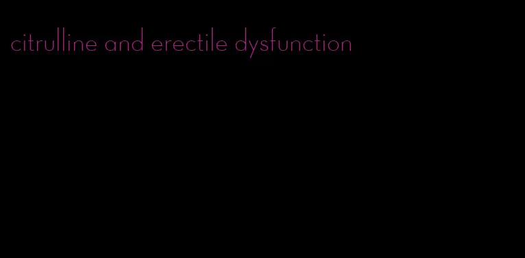 citrulline and erectile dysfunction