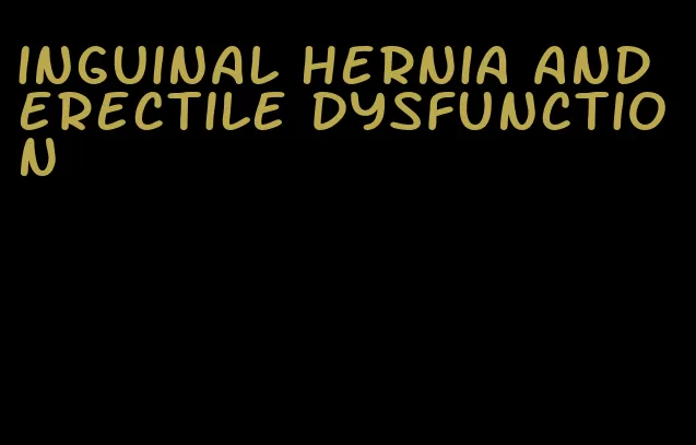 inguinal hernia and erectile dysfunction