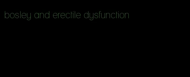 bosley and erectile dysfunction