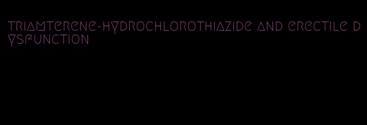 triamterene-hydrochlorothiazide and erectile dysfunction