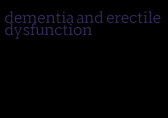 dementia and erectile dysfunction