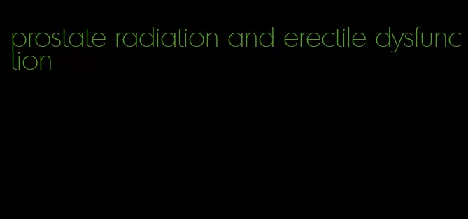 prostate radiation and erectile dysfunction