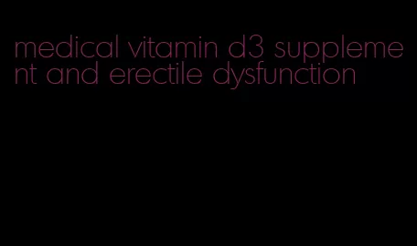 medical vitamin d3 supplement and erectile dysfunction