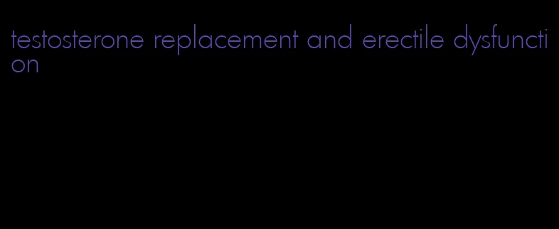 testosterone replacement and erectile dysfunction