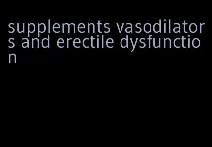 supplements vasodilators and erectile dysfunction