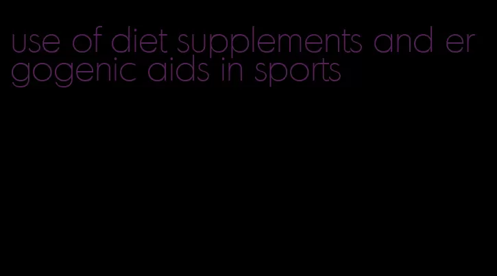 use of diet supplements and ergogenic aids in sports