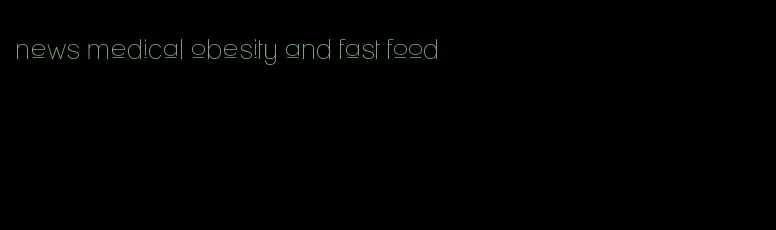 news medical obesity and fast food